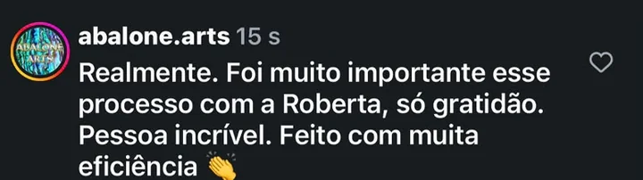 Comentário de @abalone.arts: Foi muito importante esse processo com a Roberta, só gratidão. Pessoa incrível. Feito com muita eficiência.