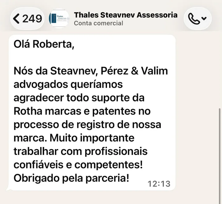 Mensagem de Thales Steavnev: Nós da Steavnev, Pérez e Valim advogados queríamos agradecer todo suporte da Rotha Marcas e Patentes no processo de registro de nossa marca. Muito importante trabalhar com profissionais confiáveis e competentes. Obrigado pela parceria!